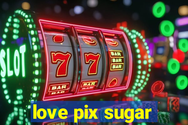 love pix sugar